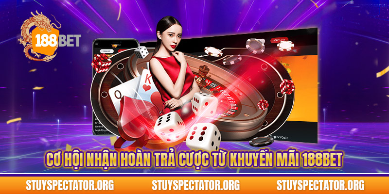 Cơ hội nhận hoàn trả cược từ khuyến mãi 188bet